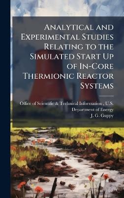 Analytical and Experimental Studies Relating to the Simulated Start Up of In-Core Thermionic Reactor Systems - J G Guppy - cover