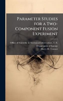 Parameter Studies for a Two-Component Fusion Experiment - Harry H Towner - cover