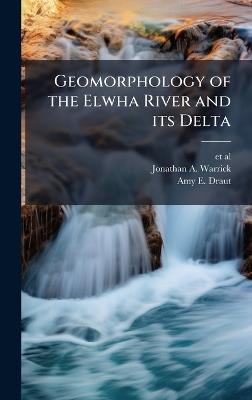 Geomorphology of the Elwha River and its Delta - Jonathan A Warrick,Amy E Draut - cover