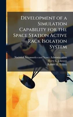 Development of a Simulation Capability for the Space Station Active Rack Isolation System - Terry L Johnson,Robert H Tolson - cover