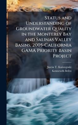 Status and Understanding of Groundwater Quality in the Monterey Bay and Salinas Valley Basins, 2005-California GAMA Priority Basin Project - Justin T Kulongoski,Kennewth Belitz - cover