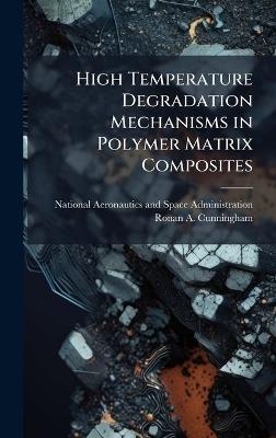High Temperature Degradation Mechanisms in Polymer Matrix Composites - Ronan A Cunningham - cover