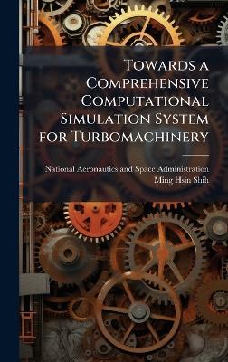 Towards a Comprehensive Computational Simulation System for Turbomachinery - Ming-Hsin Shih - cover