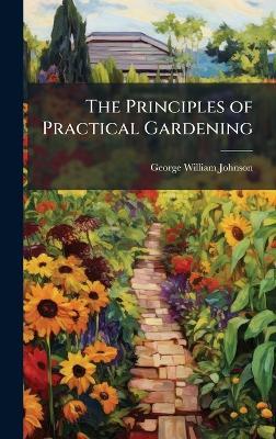 The Principles of Practical Gardening - George William 1802-1886 Johnson - cover