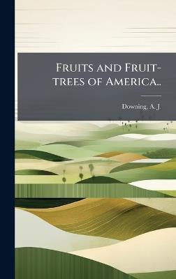 Fruits and Fruit-trees of America.. - cover