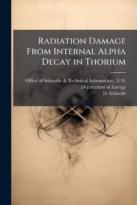 Radiation Damage From Internal Alpha Decay in Thorium - D Schmidt - cover