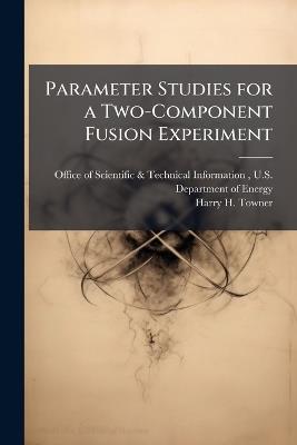 Parameter Studies for a Two-Component Fusion Experiment - Harry H Towner - cover