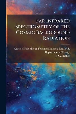 Far Infrared Spectrometry of the Cosmic Background Radiation - J C Mather - cover