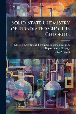 Solid-State Chemistry of Irradiated Choline Chloride - R D Agarwal - cover