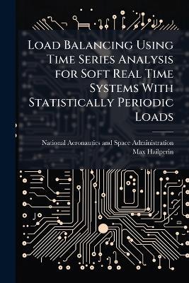 Load Balancing Using Time Series Analysis for Soft Real Time Systems With Statistically Periodic Loads - Max Hailperin - cover