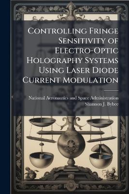 Controlling Fringe Sensitivity of Electro-Optic Holography Systems Using Laser Diode Current Modulation - Shannon J Bybee - cover