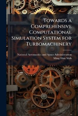 Towards a Comprehensive Computational Simulation System for Turbomachinery - Ming-Hsin Shih - cover