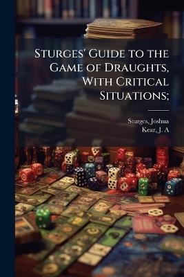 Sturges' Guide to the Game of Draughts, With Critical Situations; - cover