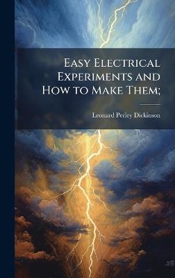 Easy Electrical Experiments and How to Make Them; - Leonard Perley Dickinson - cover