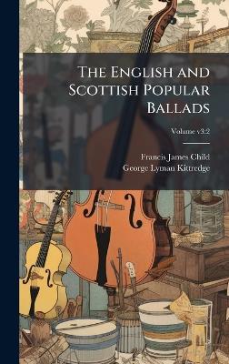 The English and Scottish Popular Ballads - Francis James 1825-1896 Child,George Lyman 1860-1941 Kittredge - cover