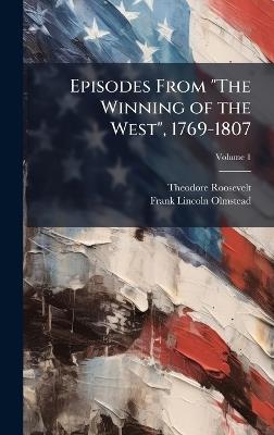 Episodes From "The Winning of the West", 1769-1807 - Theodore 1858-1919 Roosevelt,Frank Lincoln Olmstead - cover