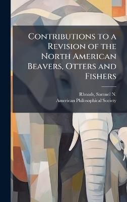 Contributions to a Revision of the North American Beavers, Otters and Fishers - cover