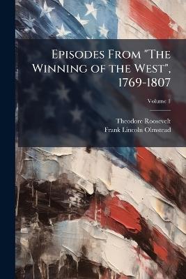 Episodes From "The Winning of the West", 1769-1807 - Theodore 1858-1919 Roosevelt,Frank Lincoln Olmstead - cover