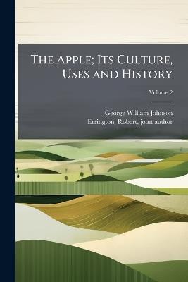 The Apple; Its Culture, Uses and History - George William 1802-1886 Johnson - cover