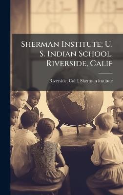 Sherman Institute; U. S. Indian School, Riverside, Calif - cover