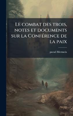 Le combat des trois, notes et documents sur la ConfÃ(c)rence de la paix - Pseud Mermeix - cover