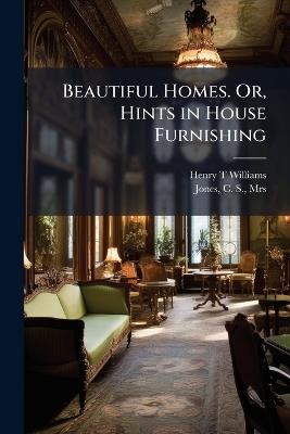 Beautiful Homes. Or, Hints in House Furnishing - Henry T Williams - cover