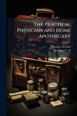The Practical Physician and Home Apothecary - George Henckel - cover