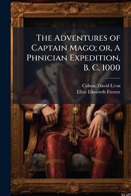 The Adventures of Captain Mago; or, A Phnician Expedition, B. C. 1000 - Ellen Elizabeth Frewer - cover