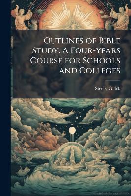 Outlines of Bible Study. A Four-years Course for Schools and Colleges - cover