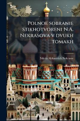 Polnoe sobranie stikhotvoreni N.A. Nekrasova v dvukh tomakh - Nikola Alekseevich 1821-1877 Nekrasov - cover