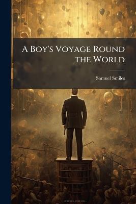 A Boy's Voyage Round the World - Samuel 1812-1904 Smiles - cover