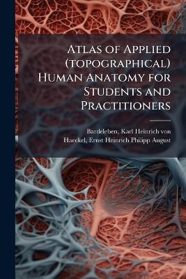 Atlas of Applied (topographical) Human Anatomy for Students and Practitioners - cover
