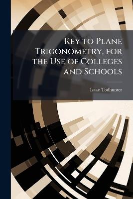Key to Plane Trigonometry, for the Use of Colleges and Schools - Isaac 1820-1884 Todhunter - cover