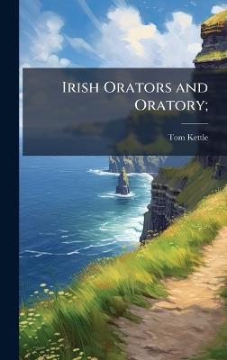 Irish Orators and Oratory; - Tom 1880-1916 Kettle - cover