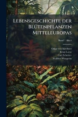 Lebensgeschichte der BlÃ1/4tenpflanzen Mitteleuropas - Oskar Von 1851-1925 Kirchner,Ernst 1843-1908 Loew,Carl 1855-1939 Schröter - cover