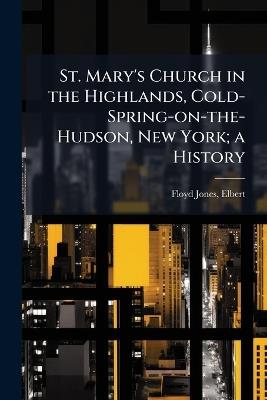St. Mary's Church in the Highlands, Cold-Spring-on-the-Hudson, New York; a History - cover
