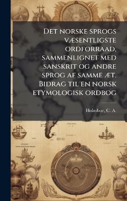 Det norske sprogs vÃ]sentligste ordforraad, sammenlignet med sanskrit og andre sprog af samme Ã]t. Bidrag til en norsk etymologisk ordbog - cover