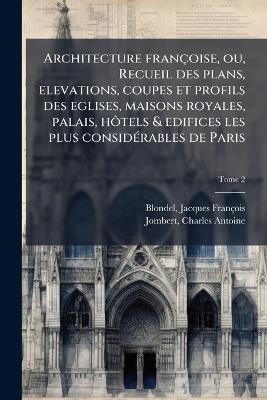 Architecture francÌ§oise, ou, Recueil des plans, elevations, coupes et profils des eglises, maisons royales, palais, hoÌtels & edifices les plus consideÌ rables de Paris - cover