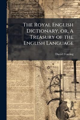 The Royal English Dictionary, or, A Treasury of the English Language - Daniel Fenning - cover