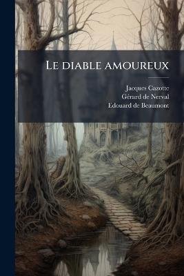 Le diable amoureux - Jacques 1719-1792 Cazotte,Gã(c)Rard de 1808-1855 Nerval,Edouard De 1821-1888 Beaumont - cover