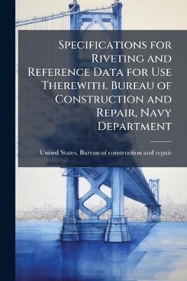 Specifications for Riveting and Reference Data for Use Therewith. Bureau of Construction and Repair, Navy Department - cover