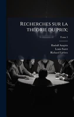 Recherches sur la thÃ(c)orie du prix; - Rudolf Auspitz,Louis Suret,Richard Lieben - cover