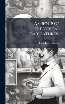 A Group of Theatrical Caricatures.. - Louis Evan 1869-1933 Shipman - cover
