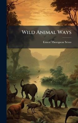 Wild Animal Ways - Ernest Thompson 1860-1946 Seton - cover