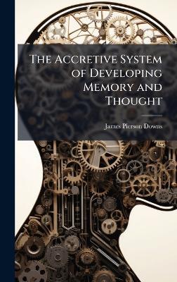 The Accretive System of Developing Memory and Thought - James Pierson 1855- Downs - cover