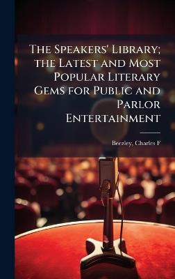 The Speakers' Library; the Latest and Most Popular Literary Gems for Public and Parlor Entertainment - cover