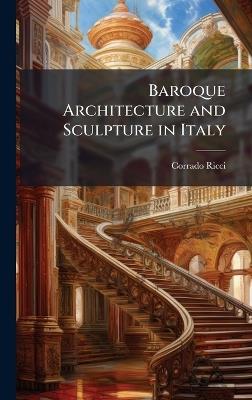 Baroque Architecture and Sculpture in Italy - Corrado 1858-1934 Ricci - cover