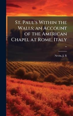 St. Paul's Within the Walls; an Account of the American Chapel at Rome, Italy .. - cover