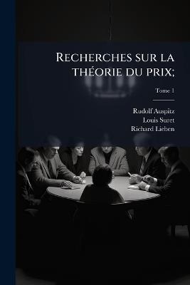 Recherches sur la thÃ(c)orie du prix; - Rudolf Auspitz,Louis Suret,Richard Lieben - cover