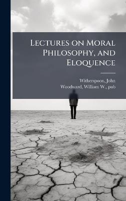 Lectures on Moral Philosophy, and Eloquence - cover